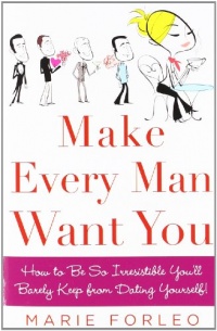 Make Every Man Want You: How to Be So Irresistible You'll Barely Keep from Dating Yourself! Make Every Man Want You: How to Be So Irresistible You'll Barely Keep from Dating Yourself!