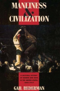 Manliness and Civilization: A Cultural History of Gender and Race in the United States, 1880-1917 (Women in Culture and Society) Manliness and Civilization: A Cultural History of Gender and Race in the United States, 1880-1917 (Women in Culture and Society)