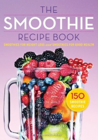 The Smoothie Recipe Book: 150 Smoothie Recipes Including Smoothies for Weight Loss and Smoothies for Optimum Health The Smoothie Recipe Book: 150 Smoothie Recipes Including Smoothies for Weight Loss and Smoothies for Optimum Health