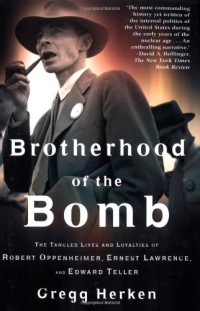 Brotherhood of the Bomb: The Tangled Lives and Loyalties of Robert Oppenheimer, Ernest Lawrence, and Edward Teller Brotherhood of the Bomb: The Tangled Lives and Loyalties of Robert Oppenheimer, Ernest Lawrence, and Edward Teller