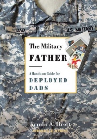 The Military Father: A Hands-on Guide for Deployed Dads (New Father Series) The Military Father: A Hands-on Guide for Deployed Dads (New Father Series)