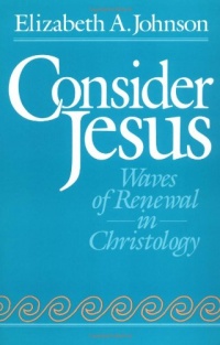 Consider Jesus: Waves of Renewal in Christology Consider Jesus: Waves of Renewal in Christology