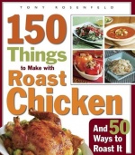 150 Things to Make with Roast Chicken: And 50 Ways to Roast it