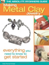 The Absolute Beginners Guide: Making Metal Clay Jewelry: Everything You Need to Know to Get Started The Absolute Beginners Guide: Making Metal Clay Jewelry: Everything You Need to Know to Get Started