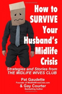How to Survive Your Husband's Midlife Crisis: Strategies and Stories from The Midlife Wives Club How to Survive Your Husband's Midlife Crisis: Strategies and Stories from The Midlife Wives Club