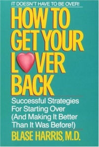 How to Get Your Lover Back: Successful Strategies for Starting Over (& Making It Better Than It Was Before) How to Get Your Lover Back: Successful Strategies for Starting Over (& Making It Better Than It Was Before)