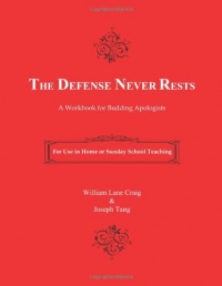The Defense Never Rests: A Workbook for Budding Apologists The Defense Never Rests: A Workbook for Budding Apologists