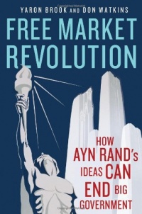 Free Market Revolution: How Ayn Rand's Ideas Can End Big Government Free Market Revolution: How Ayn Rand's Ideas Can End Big Government
