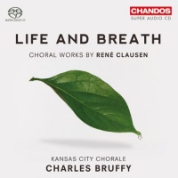 Life and Breath: Choral Works by Rene Clausen Life and Breath: Choral Works by Rene Clausen