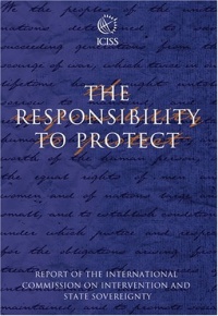 The Responsibility to Protect: The Report of the International Commission on Intervention and State Sovereignty The Responsibility to Protect: The Report of the International Commission on Intervention and State Sovereignty