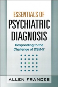 Essentials of Psychiatric Diagnosis, First Edition: Responding to the Challenge of DSM-5 Essentials of Psychiatric Diagnosis, First Edition: Responding to the Challenge of DSM-5