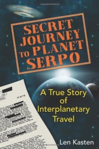 Secret Journey to Planet Serpo: A True Story of Interplanetary Travel Secret Journey to Planet Serpo: A True Story of Interplanetary Travel