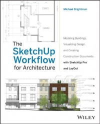 The SketchUp Workflow for Architecture: Modeling Buildings, Visualizing Design, and Creating Construction Documents with SketchUp Pro and LayOut The SketchUp Workflow for Architecture: Modeling Buildings, Visualizing Design, and Creating Construction Documents with SketchUp Pro and LayOut