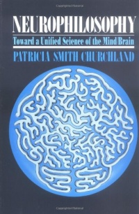 Neurophilosophy: Toward a Unified Science of the Mind-Brain Neurophilosophy: Toward a Unified Science of the Mind-Brain