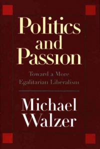 Politics and Passion: Toward a More Egalitarian Liberalism Politics and Passion: Toward a More Egalitarian Liberalism