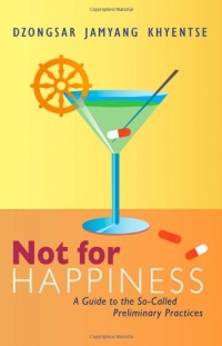 Not for Happiness: A Guide to the So-Called Preliminary Practices Not for Happiness: A Guide to the So-Called Preliminary Practices