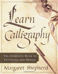 Learn Calligraphy: The Complete Book of Lettering and Design Learn Calligraphy: The Complete Book of Lettering and Design