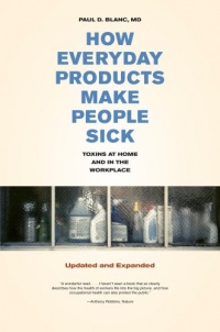 How Everyday Products Make People Sick: Toxins at Home and in the Workplace How Everyday Products Make People Sick: Toxins at Home and in the Workplace