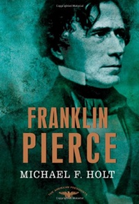 Franklin Pierce: The American Presidents Series: The 14th President, 1853-1857 Franklin Pierce: The American Presidents Series: The 14th President, 1853-1857