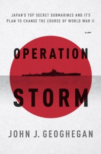 Operation Storm: Japan's Top Secret Submarines and Its Plan to Change the Course of World War II Operation Storm: Japan's Top Secret Submarines and Its Plan to Change the Course of World War II