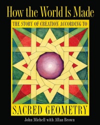 How the World Is Made: The Story of Creation according to Sacred Geometry How the World Is Made: The Story of Creation according to Sacred Geometry