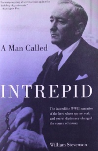 A Man Called Intrepid: The Incredible WWII Narrative of the Hero Whose Spy Network and Secret Diplomacy Changed the Course of History A Man Called Intrepid: The Incredible WWII Narrative of the Hero Whose Spy Network and Secret Diplomacy Changed the Course of History