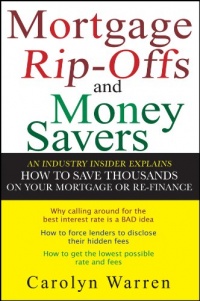 Mortgage Ripoffs and Money Savers: An Industry Insider Explains How to Save Thousands on Your Mortgage or Re-Finance Mortgage Ripoffs and Money Savers: An Industry Insider Explains How to Save Thousands on Your Mortgage or Re-Finance
