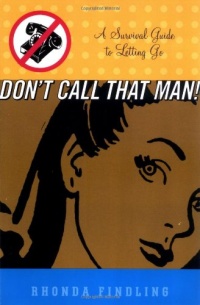 Don't Call That Man!: A Survival Guide to Letting Go Don't Call That Man!: A Survival Guide to Letting Go