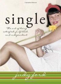 Single: The Art of Being Satisfied, Fulfilled and Independent Single: The Art of Being Satisfied, Fulfilled and Independent