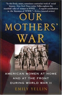 Our Mothers' War: American Women at Home and at the Front During World War II Our Mothers' War: American Women at Home and at the Front During World War II
