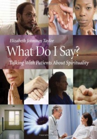 What Do I Say?: Talking with Patients about Spirituality What Do I Say?: Talking with Patients about Spirituality