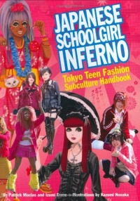 Japanese Schoolgirl Inferno: Tokyo Teen Fashion Subculture Handbook Japanese Schoolgirl Inferno: Tokyo Teen Fashion Subculture Handbook