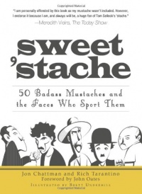 Sweet 'Stache: 50 Badass Mustaches and the Faces Who Sport Them Sweet 'Stache: 50 Badass Mustaches and the Faces Who Sport Them