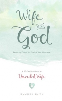 Wife After God: Drawing Closer to God & Your Husband Wife After God: Drawing Closer to God & Your Husband