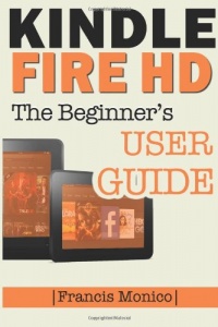 Kindle Fire HD Manual: The Beginner's Kindle Fire HD User Guide Kindle Fire HD Manual: The Beginner's Kindle Fire HD User Guide