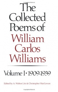 The Collected Poems of William Carlos Williams, Vol. 1: 1909-1939 The Collected Poems of William Carlos Williams, Vol. 1: 1909-1939