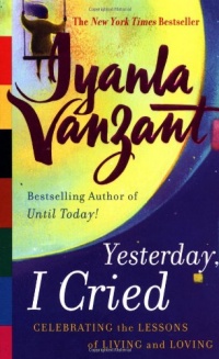 Yesterday, I Cried: Celebrating the Lessons of Living and Loving Yesterday, I Cried: Celebrating the Lessons of Living and Loving