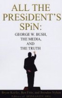 All the President's Spin: George W. Bush, the Media, and the Truth All the President's Spin: George W. Bush, the Media, and the Truth