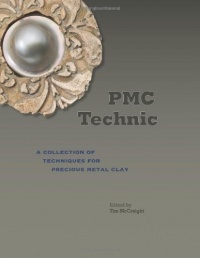 PMC Technic: A Collection of Techniques for Precious Metal Clay PMC Technic: A Collection of Techniques for Precious Metal Clay