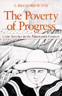The Poverty of Progress: Latin America in the Nineteenth Century The Poverty of Progress: Latin America in the Nineteenth Century