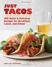 Just Tacos: 100 Delicious Recipes for Breakfast, Lunch, and Dinner Just Tacos: 100 Delicious Recipes for Breakfast, Lunch, and Dinner