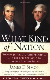 What Kind of Nation: Thomas Jefferson, John Marshall, and the Epic Struggle to Create a United States What Kind of Nation: Thomas Jefferson, John Marshall, and the Epic Struggle to Create a United States
