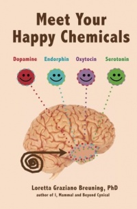 Meet Your Happy Chemicals: Dopamine, Endorphin, Oxytocin, Serotonin Meet Your Happy Chemicals: Dopamine, Endorphin, Oxytocin, Serotonin