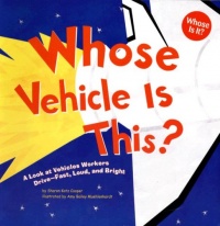 Whose Vehicle Is This?: A Look at Vehicles Workers Drive - Fast, Loud, and Bright (Whose Is It?) Whose Vehicle Is This?: A Look at Vehicles Workers Drive - Fast, Loud, and Bright (Whose Is It?)