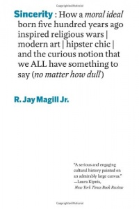 Sincerity: How a Moral Ideal Born Five Hundred Years Ago Inspired Religious Wars, Modern Art, Hipster Chic, and the Curious Notion That We All Have Something to Say (No Matter How Dull) Sincerity: How a Moral Ideal Born Five Hundred Years Ago Inspired Religious Wars, Modern Art, Hipster Chic, and the Curious Notion That We All Have Something to Say (No Matter How Dull)