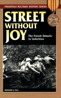 Street Without Joy: The French Debacle in Indochina (Stackpole Military History Series) Street Without Joy: The French Debacle in Indochina (Stackpole Military History Series)