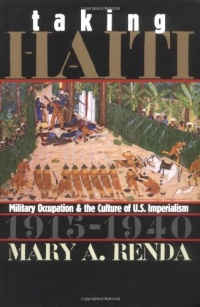 Taking Haiti: Military Occupation and the Culture of U.S. Imperialism, 1915-1940 Taking Haiti: Military Occupation and the Culture of U.S. Imperialism, 1915-1940