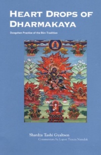 Heart Drops Of Dharmakaya: Dzogchen Practice Of The Bon Tradition Heart Drops Of Dharmakaya: Dzogchen Practice Of The Bon Tradition