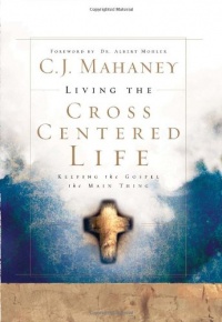 Living the Cross Centered Life: Keeping the Gospel the Main Thing Living the Cross Centered Life: Keeping the Gospel the Main Thing