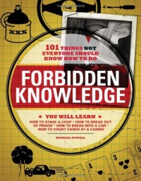 Forbidden Knowledge: 101 Things NOT Everyone Should Know How to Do Forbidden Knowledge: 101 Things NOT Everyone Should Know How to Do